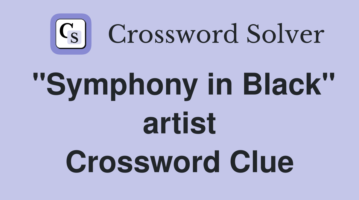 "Symphony in Black" artist Crossword Clue