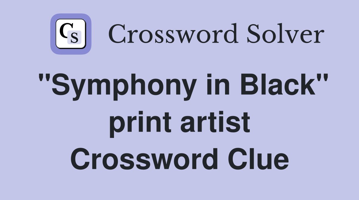 "Symphony in Black" print artist Crossword Clue