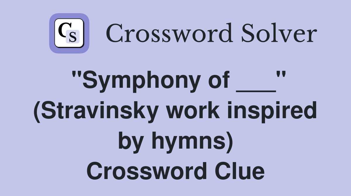 "Symphony of ___" (Stravinsky work inspired by hymns) Crossword Clue