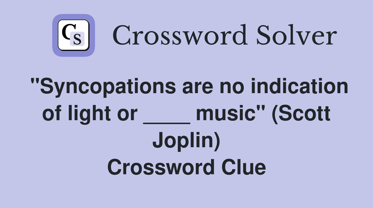 "Syncopations are no indication of light or ____ music" (Scott Joplin) Crossword Clue