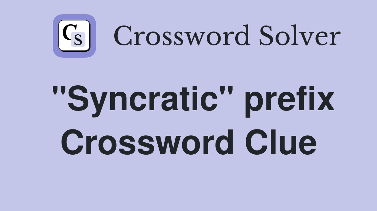 "Syncratic" prefix Crossword Clue