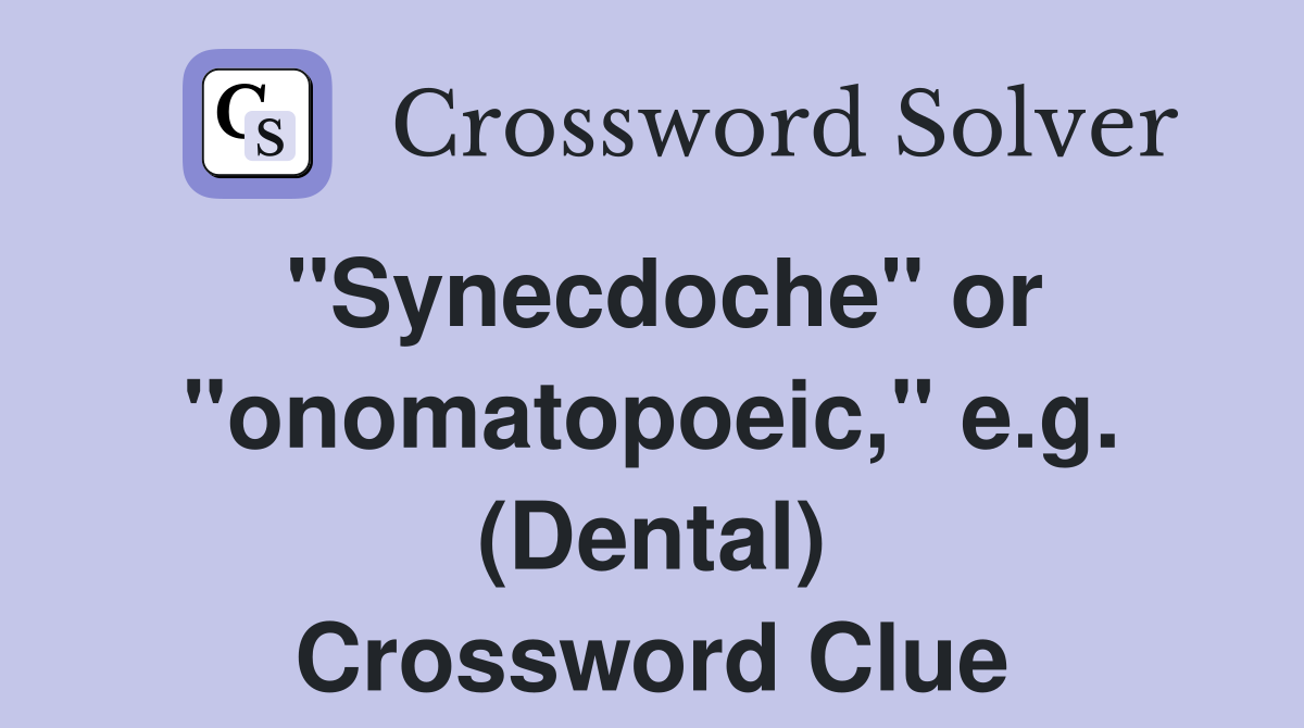 "Synecdoche" or "onomatopoeic," e.g. (Dental) Crossword Clue