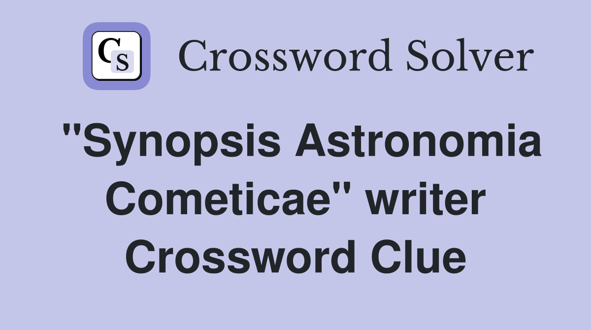 "Synopsis Astronomia Cometicae" writer Crossword Clue