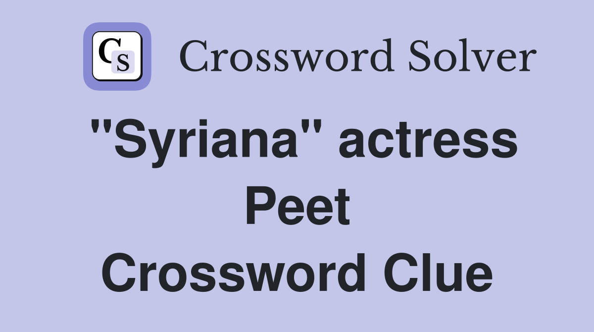"Syriana" actress Peet Crossword Clue