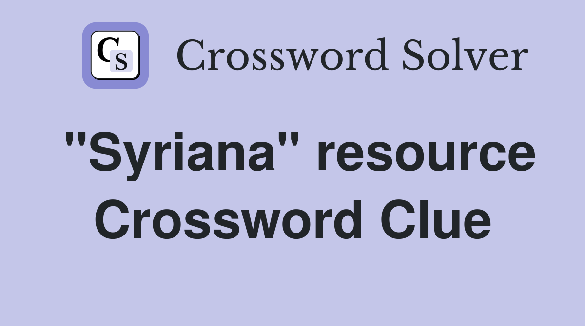 "Syriana" resource Crossword Clue