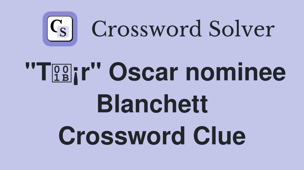 "T¡r" Oscar nominee Blanchett Crossword Clue