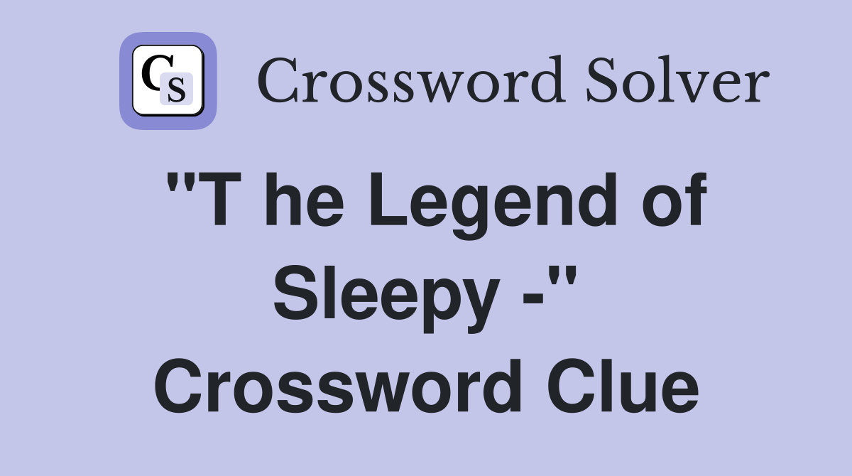 "T he Legend of Sleepy -" Crossword Clue