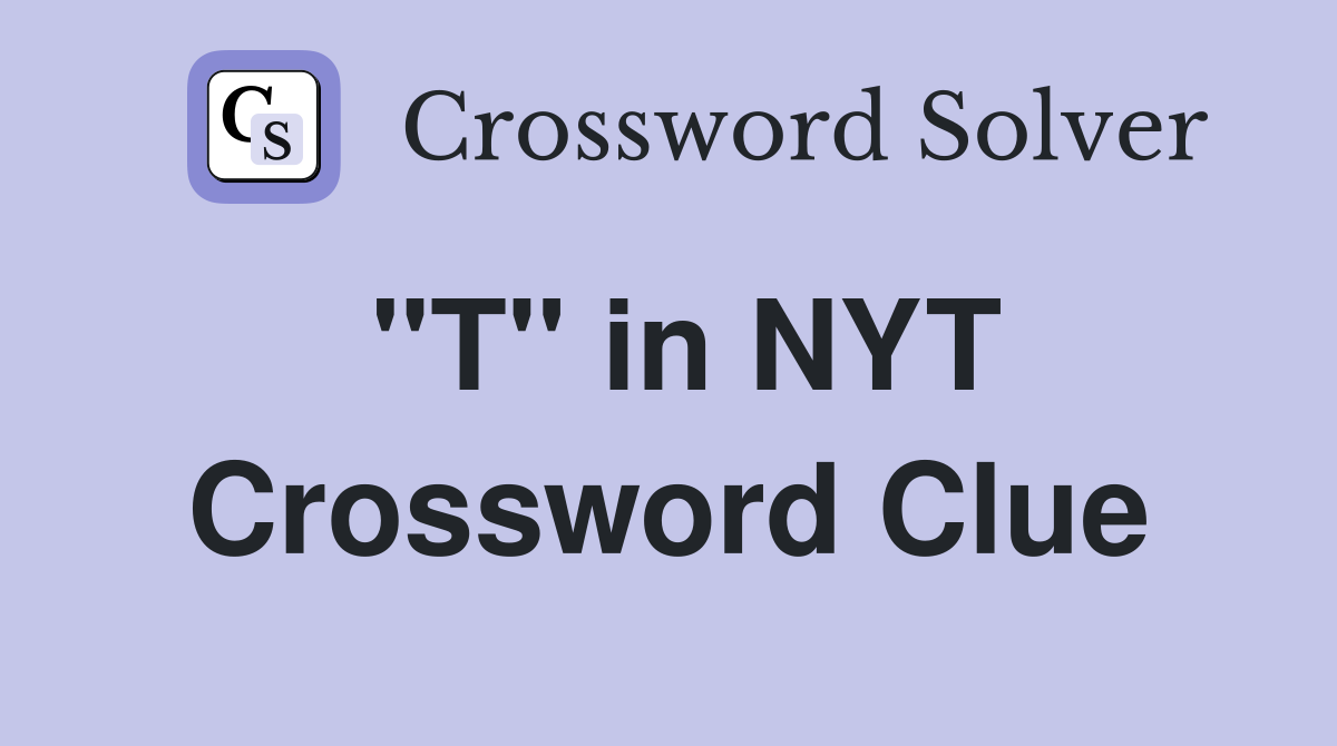 "T" in NYT Crossword Clue