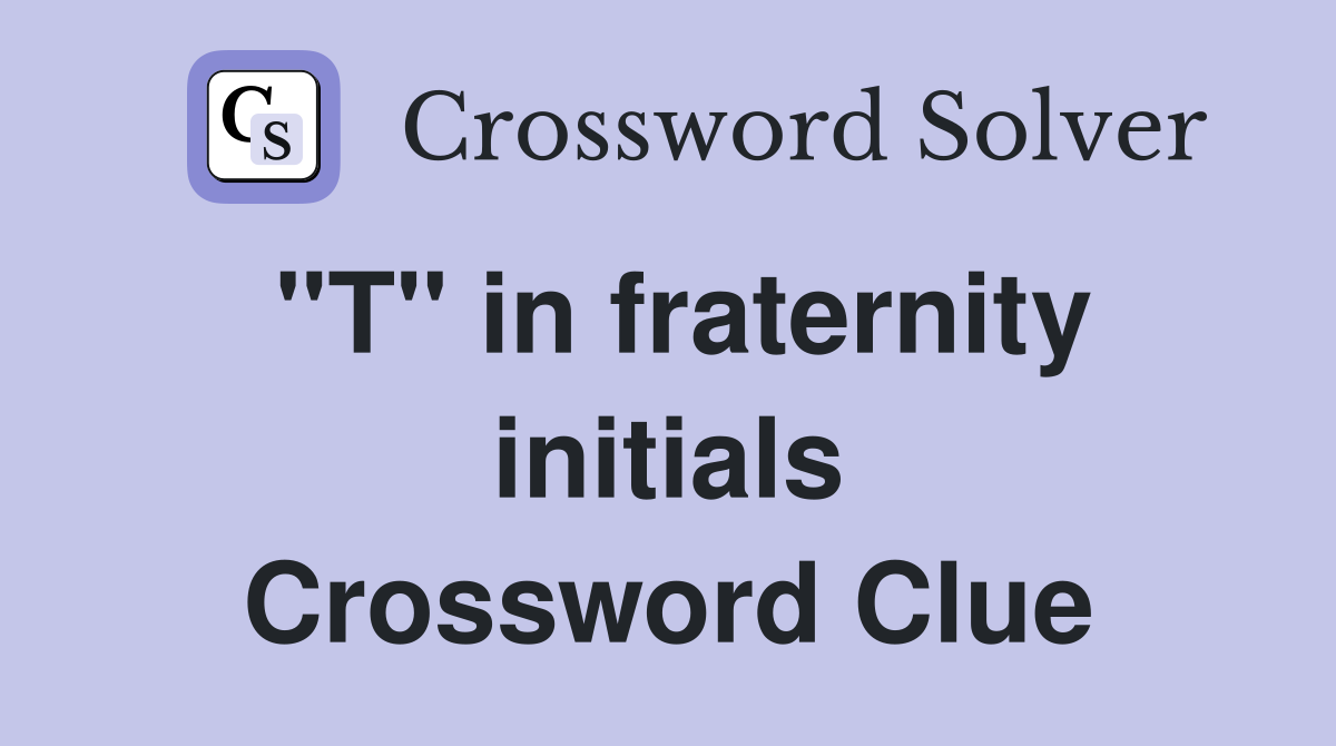 "T" in fraternity initials Crossword Clue