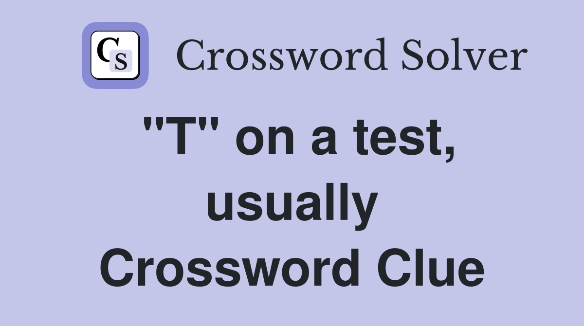 "T" on a test, usually Crossword Clue