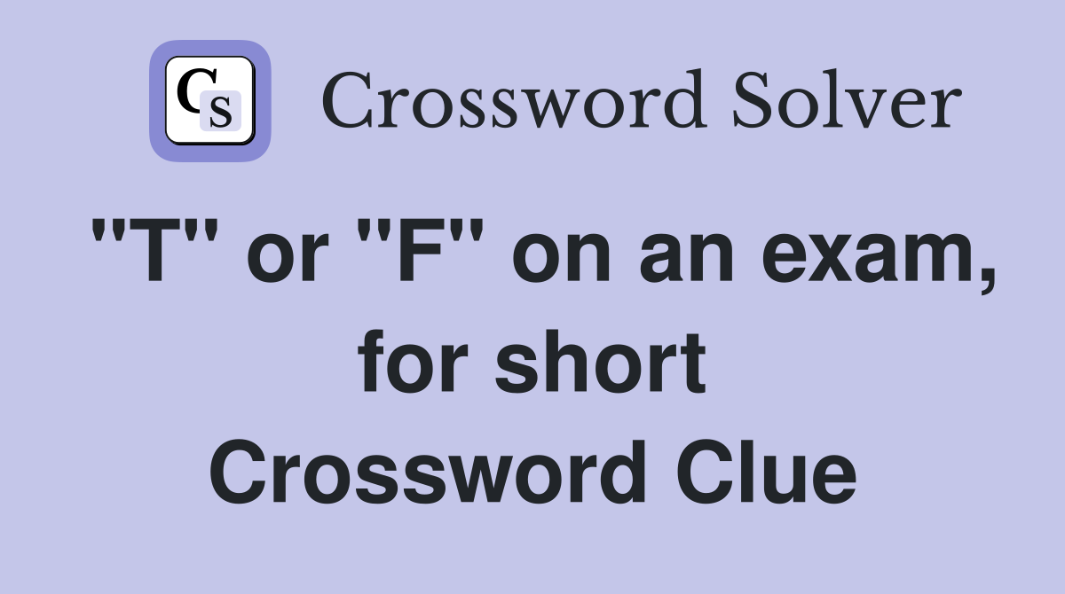 "T" or "F" on an exam, for short Crossword Clue