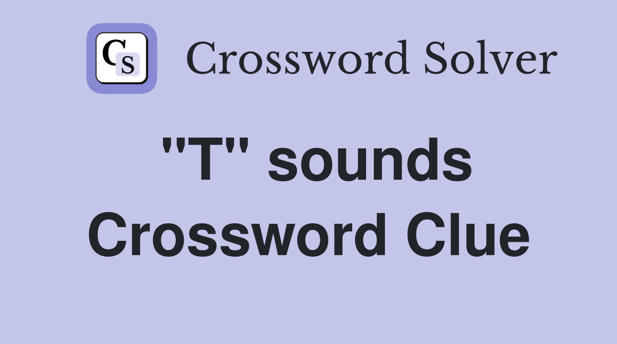 "T" sounds Crossword Clue