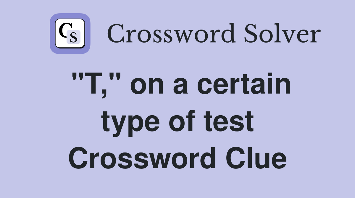 "T," on a certain type of test Crossword Clue