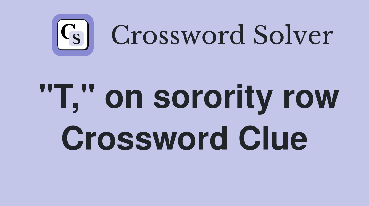 "T," on sorority row Crossword Clue