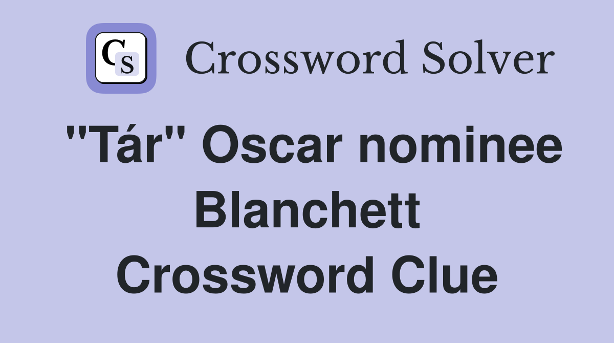 "Tár" Oscar nominee Blanchett Crossword Clue