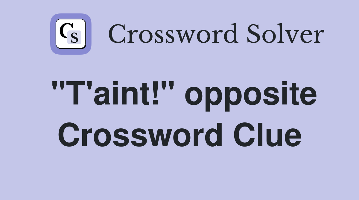 "T'aint!" opposite Crossword Clue