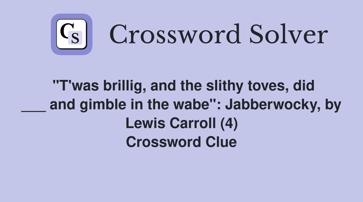 "T'was brillig, and the slithy toves, did ___ and gimble in the wabe": Jabberwocky, by Lewis Carroll (4) Crossword Clue