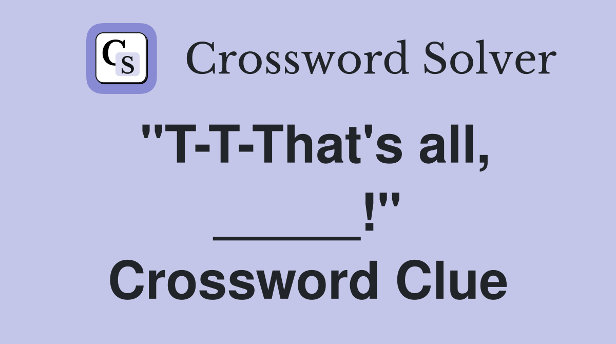 "T-T-That's all, _____!" Crossword Clue