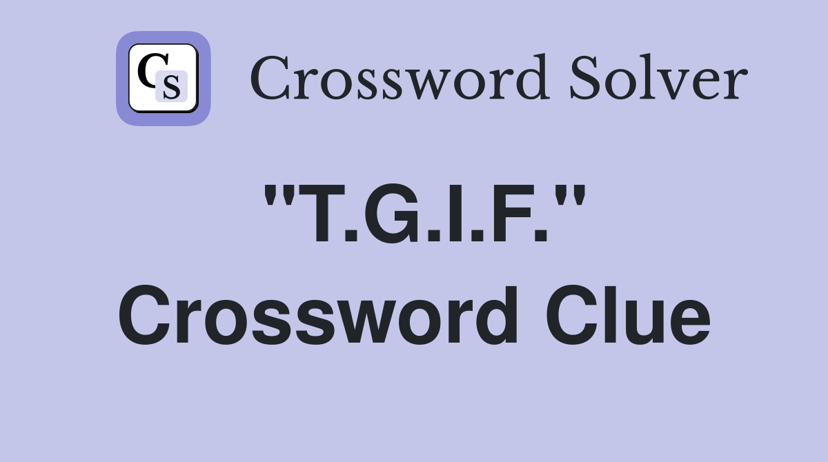 "T.G.I.F." Crossword Clue