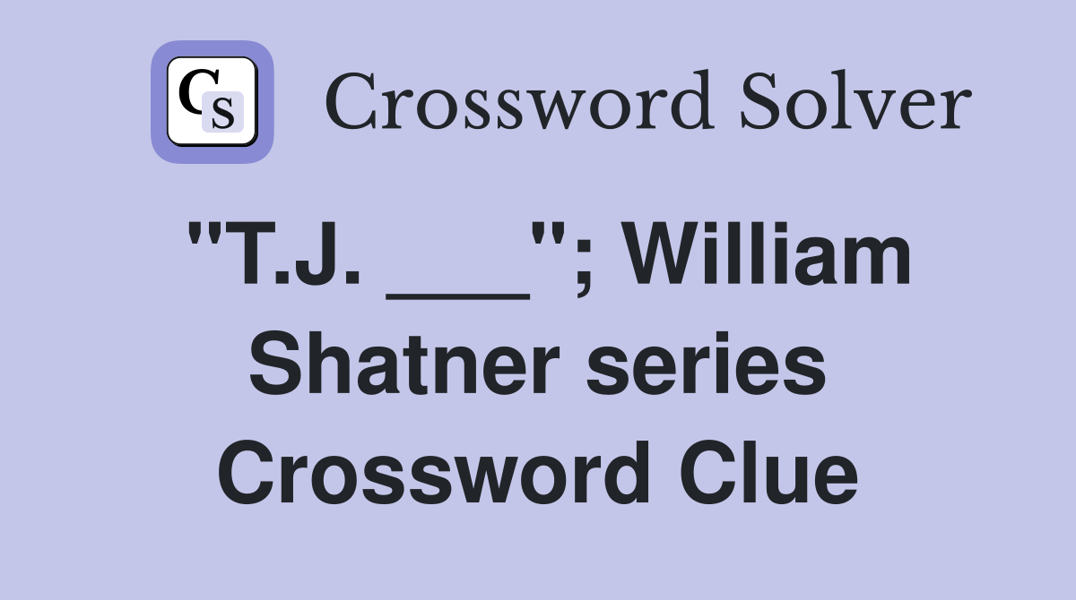 "T.J. ___"; William Shatner series Crossword Clue