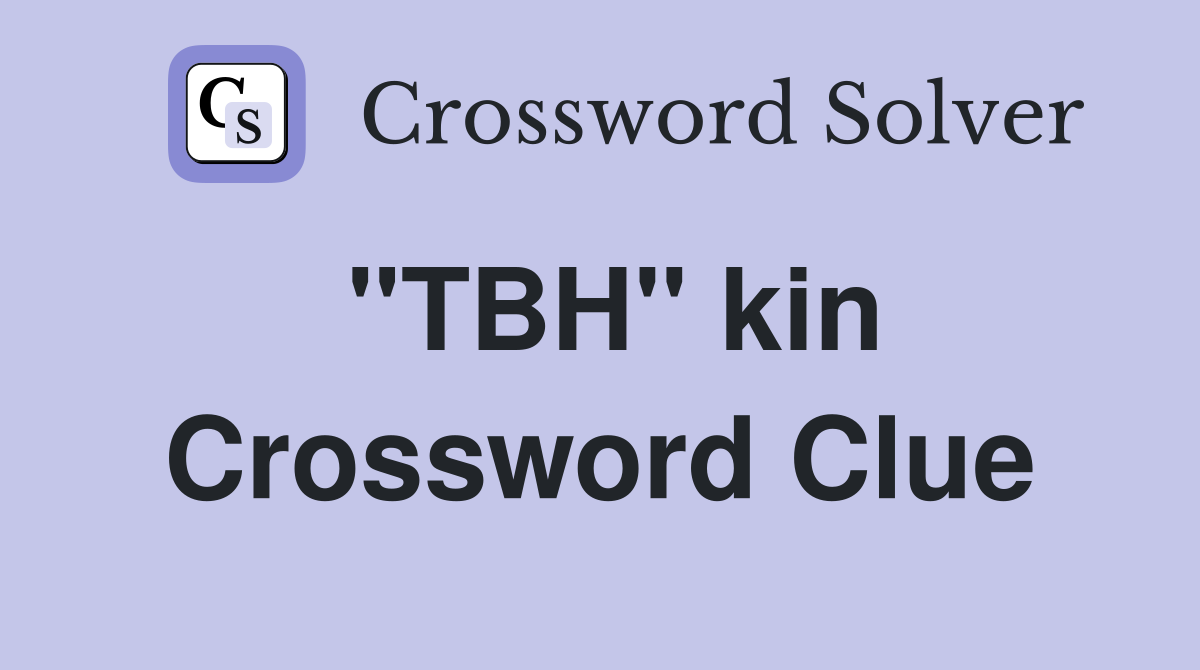 "TBH" kin Crossword Clue