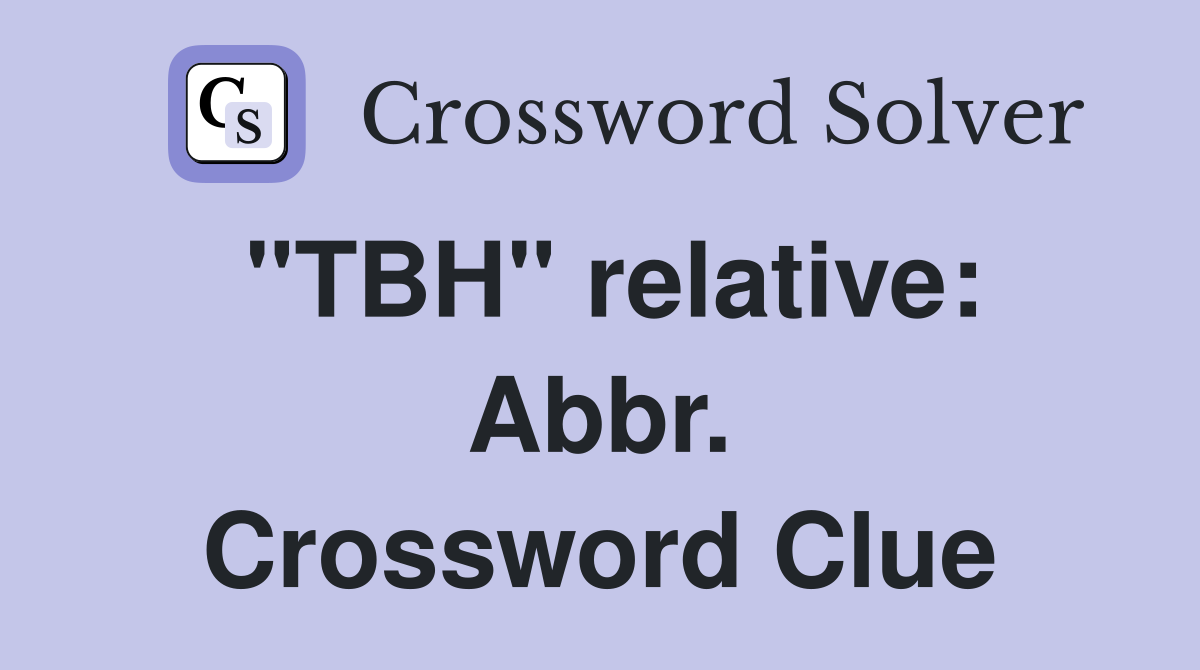 "TBH" relative: Abbr. Crossword Clue
