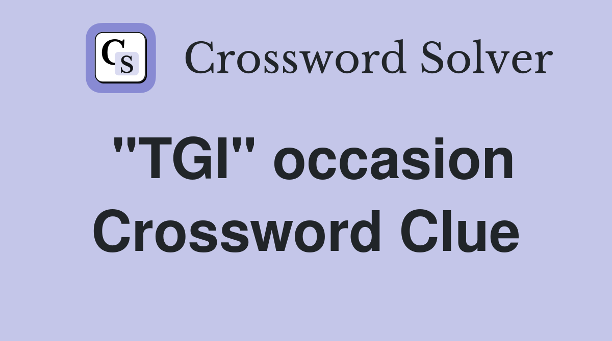 "TGI" occasion Crossword Clue