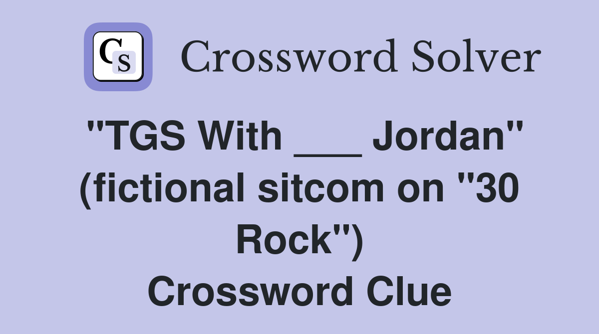 "TGS With ___ Jordan" (fictional sitcom on "30 Rock") Crossword Clue