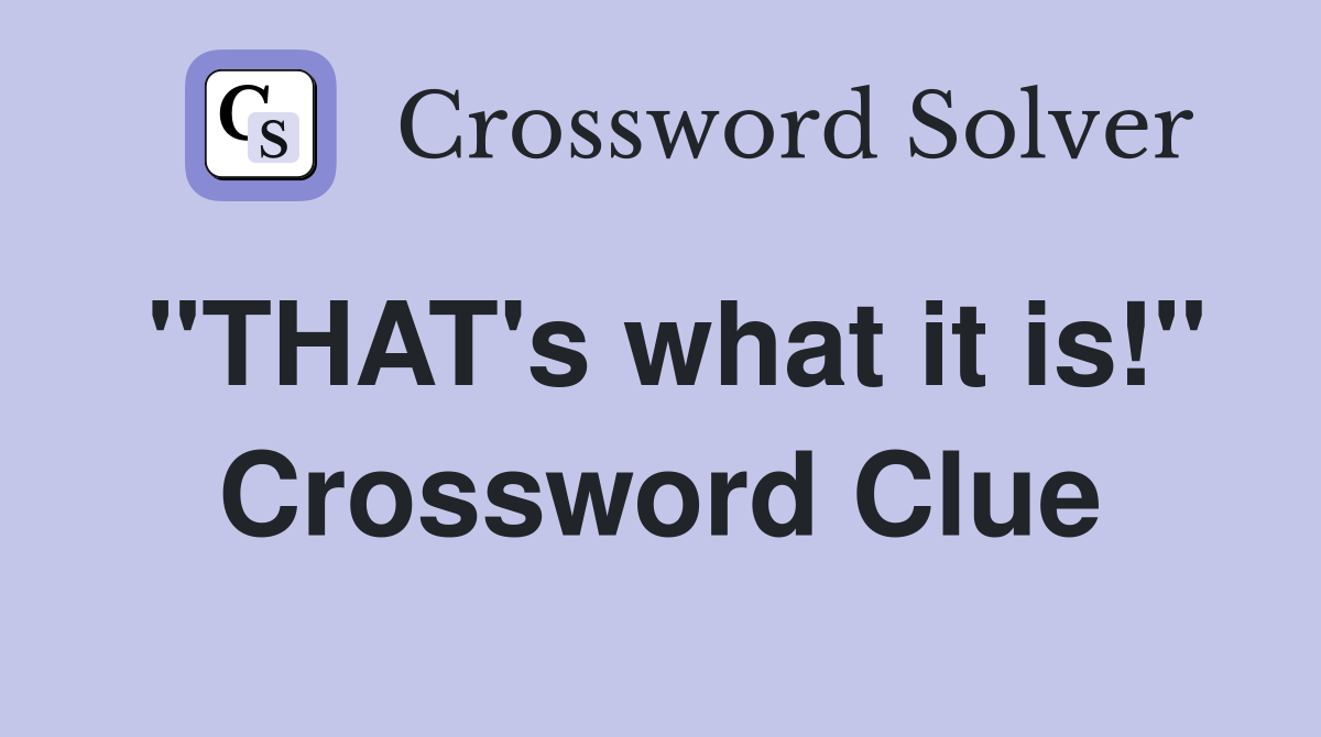 "THAT's what it is!" Crossword Clue