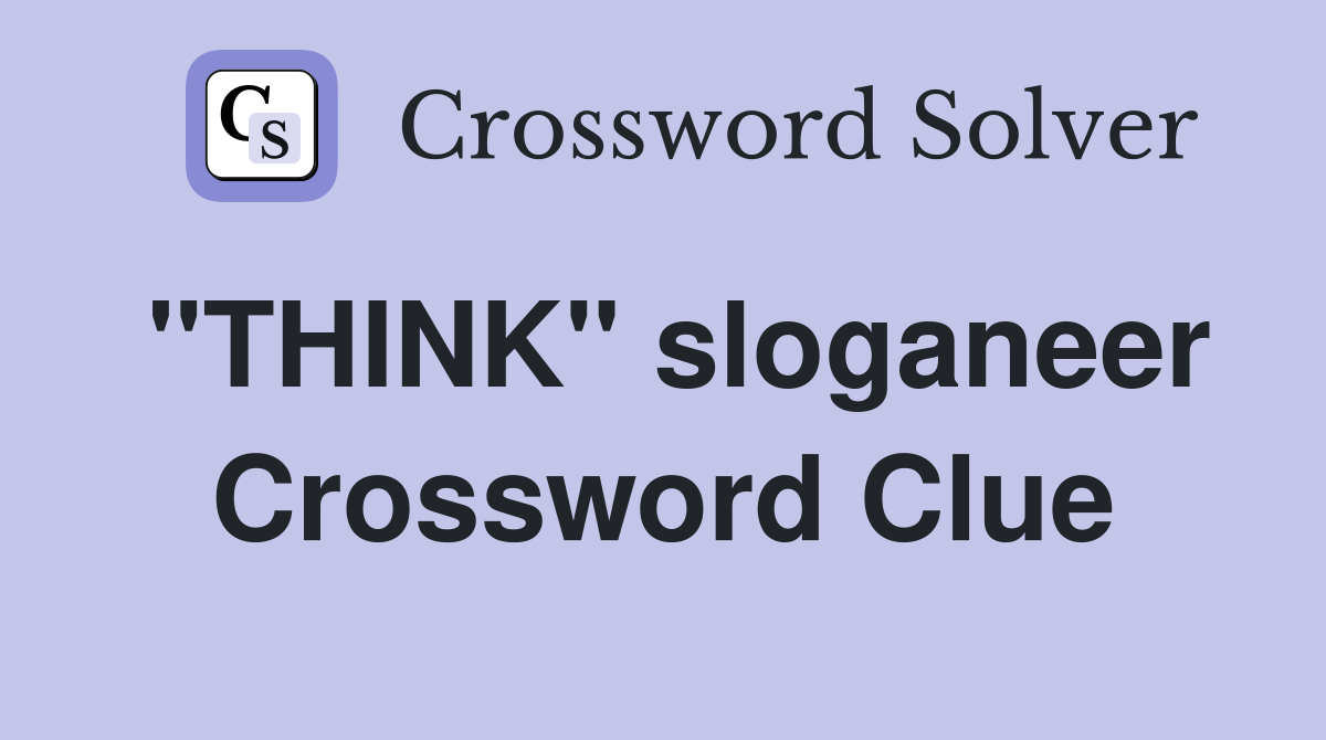 "THINK" sloganeer Crossword Clue