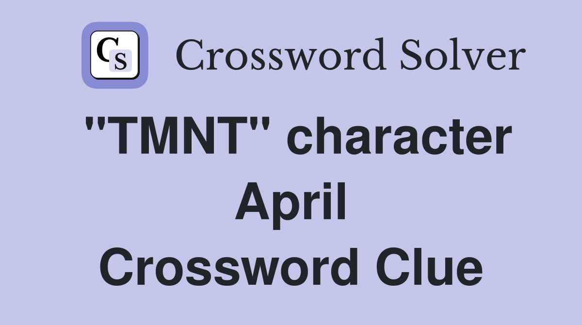 "TMNT" character April Crossword Clue