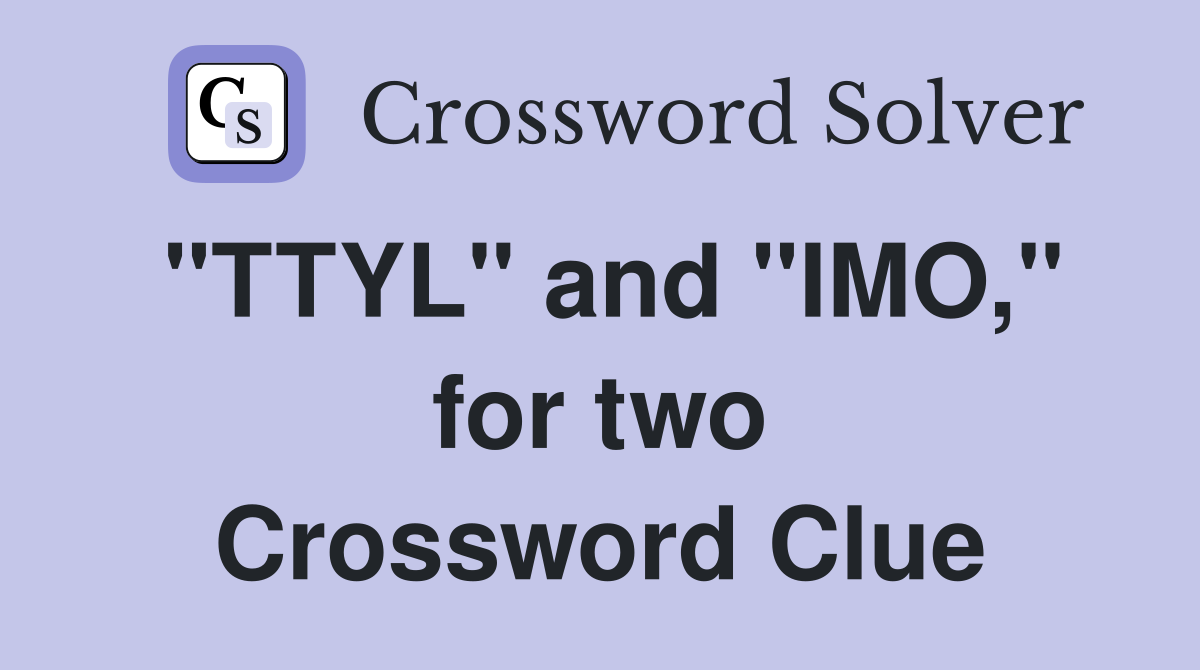 "TTYL" and "IMO," for two Crossword Clue