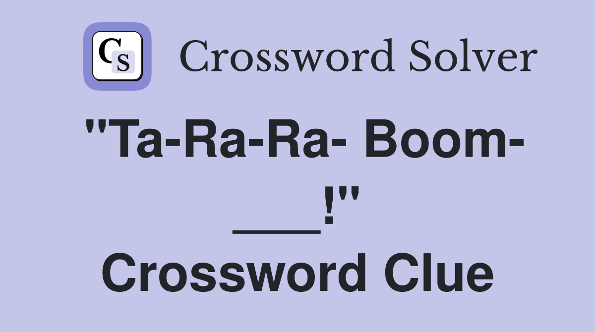 "Ta-Ra-Ra- Boom- ___!" Crossword Clue