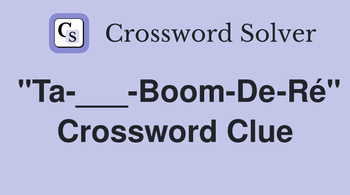 "Ta-___-Boom-De-Ré" Crossword Clue