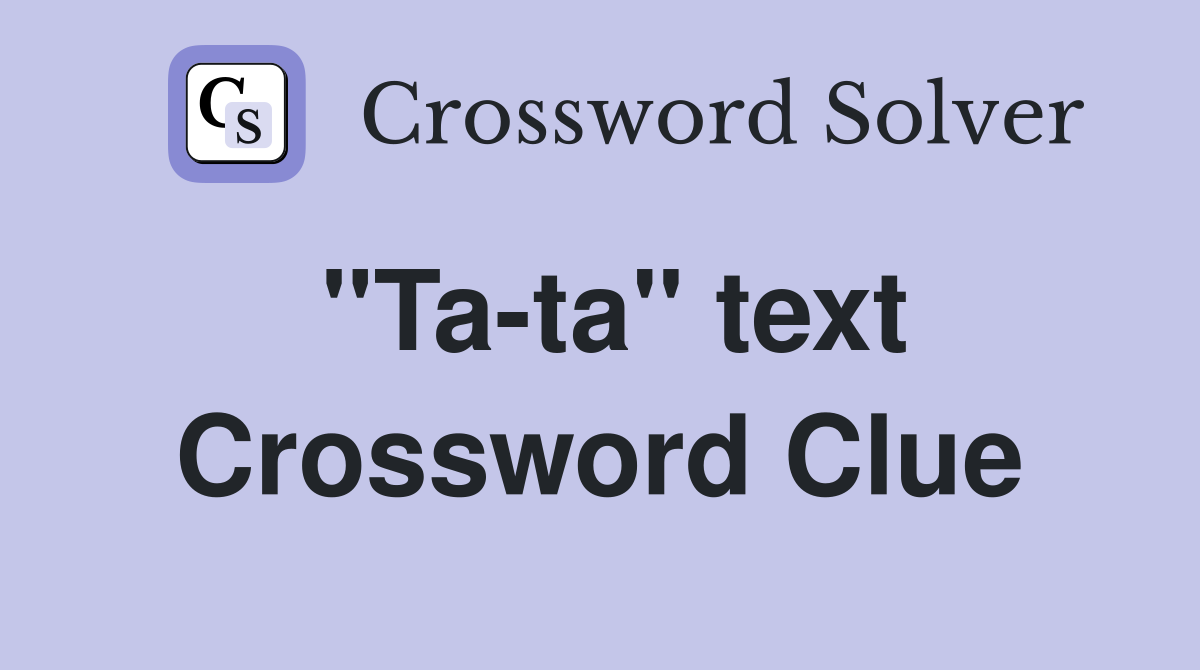 "Ta-ta" text Crossword Clue