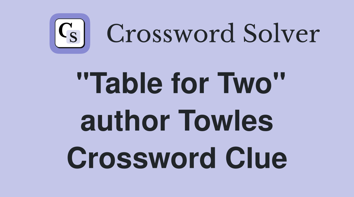 "Table for Two" author Towles Crossword Clue