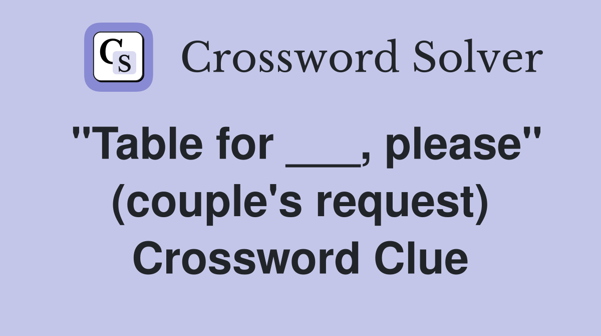 "Table for ___, please" (couple's request) Crossword Clue