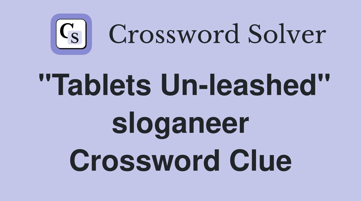 "Tablets Un-leashed" sloganeer Crossword Clue