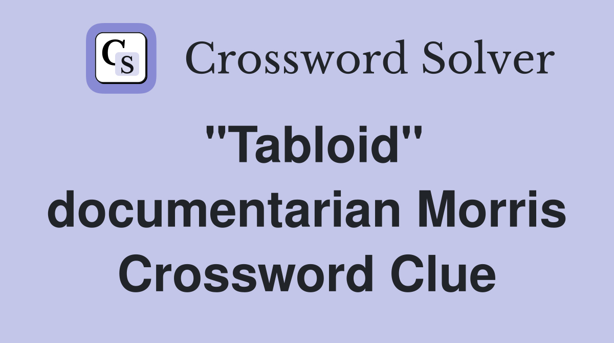 "Tabloid" documentarian Morris Crossword Clue