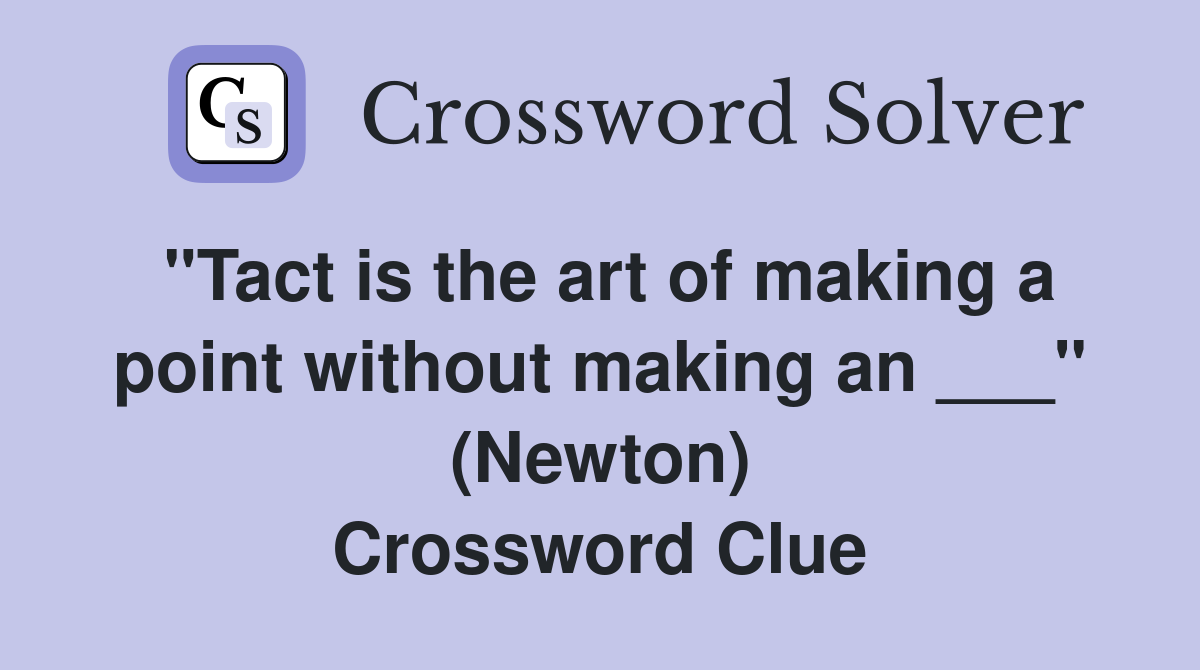 "Tact is the art of making a point without making an ___" (Newton) Crossword Clue