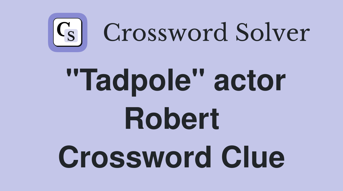 "Tadpole" actor Robert Crossword Clue