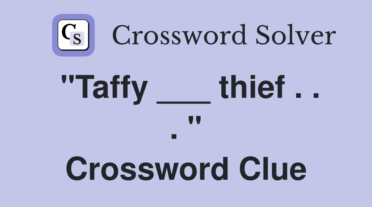 "Taffy ___ thief . . . " Crossword Clue