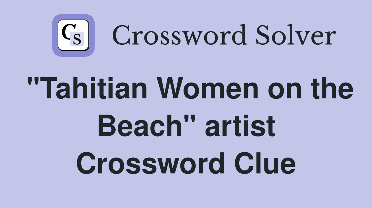"Tahitian Women on the Beach" artist Crossword Clue
