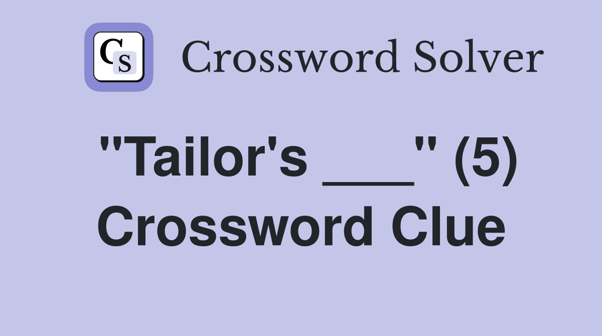 "Tailor's ___" (5) Crossword Clue