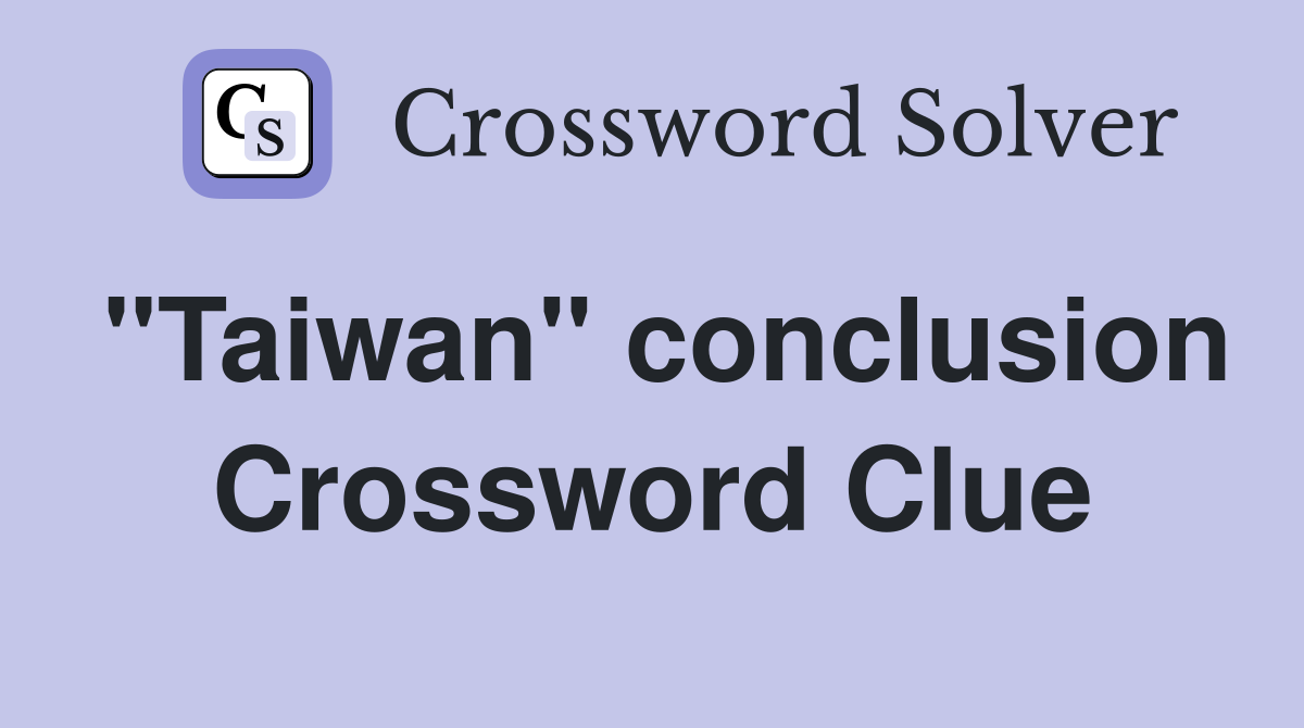 "Taiwan" conclusion Crossword Clue