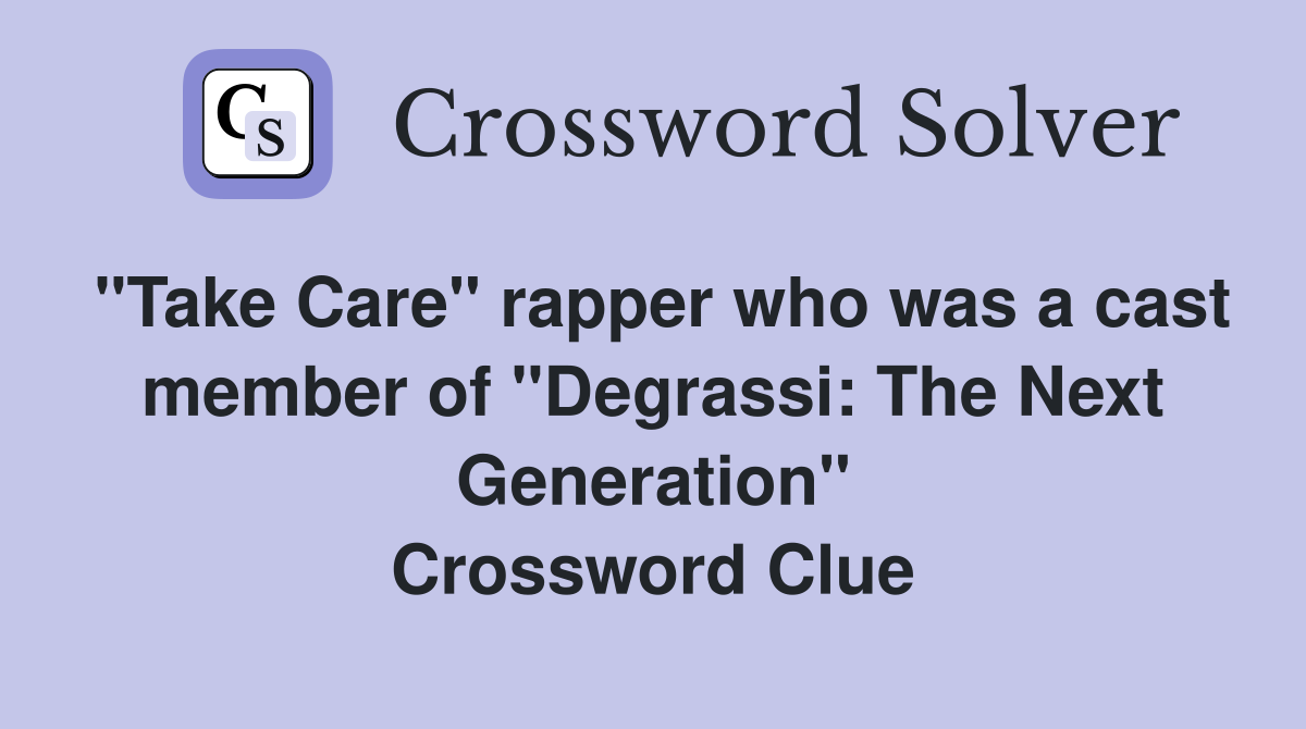 "Take Care" rapper who was a cast member of "Degrassi: The Next Generation" Crossword Clue