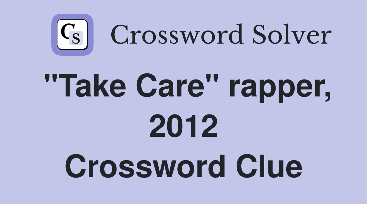 "Take Care" rapper, 2012 Crossword Clue