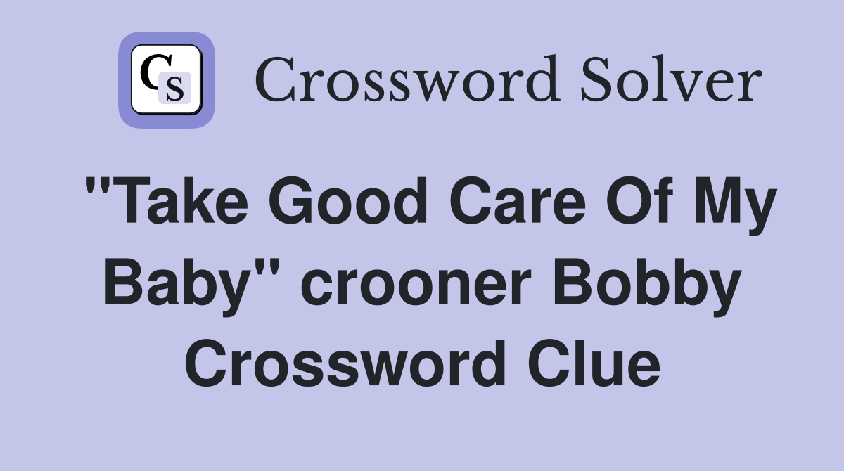 "Take Good Care Of My Baby" crooner Bobby Crossword Clue
