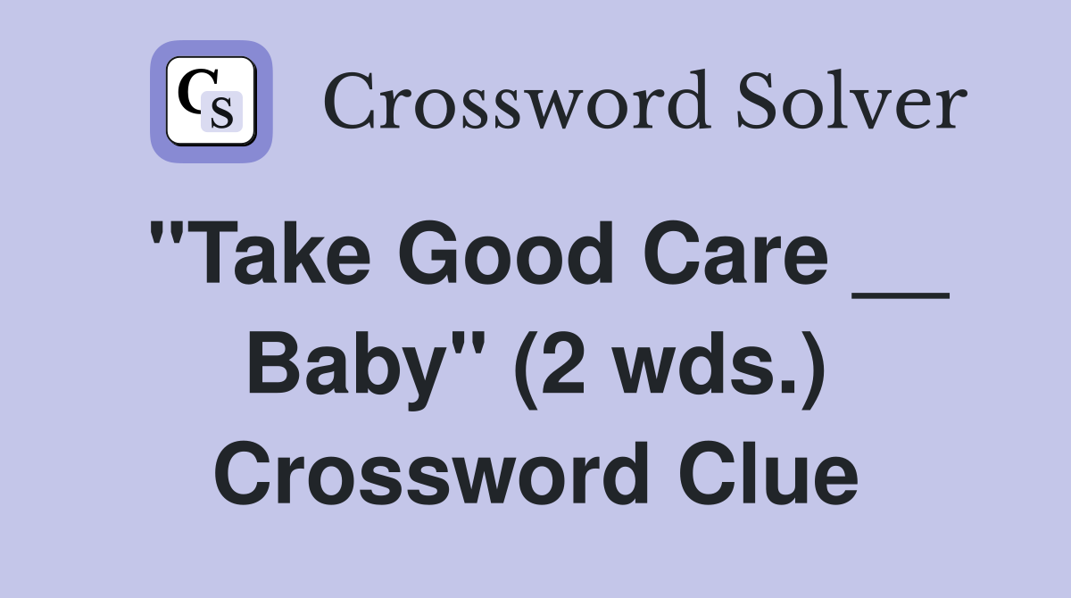 "Take Good Care __ Baby" (2 wds.) Crossword Clue