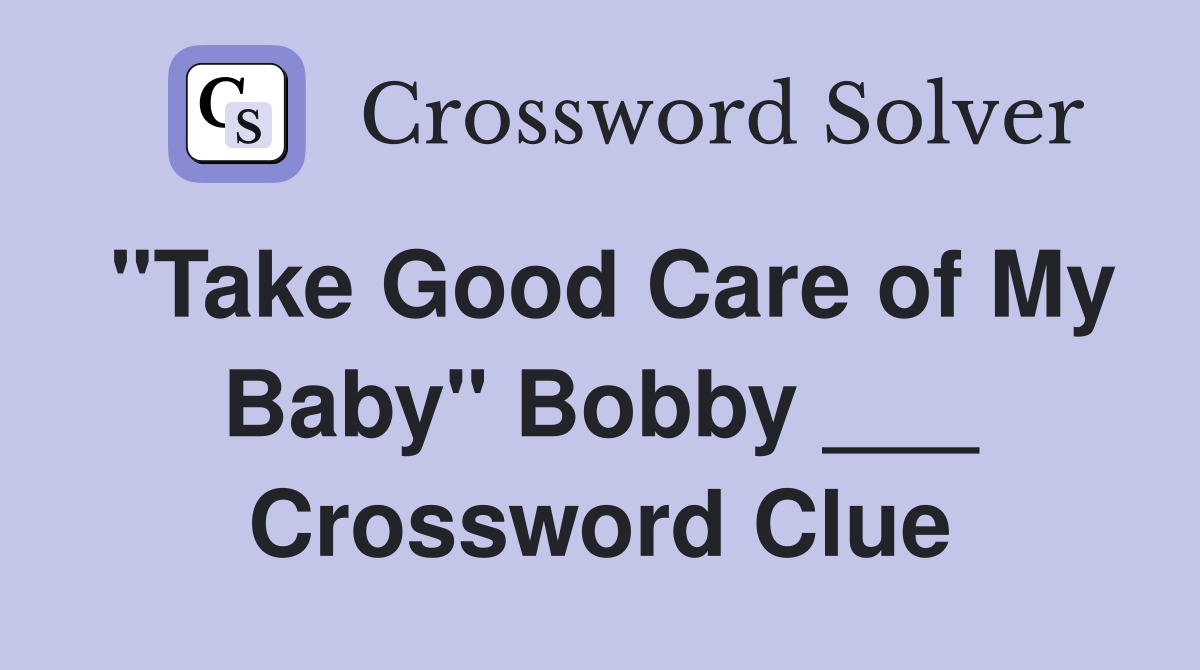 "Take Good Care of My Baby" Bobby ___ Crossword Clue
